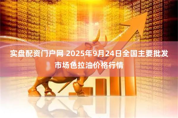 实盘配资门户网 2025年9月24日全国主要批发市场色拉油价格行情