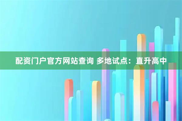 配资门户官方网站查询 多地试点：直升高中